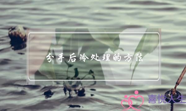 分手后冷处理的方法(对孩子冷处理的方法)-泡学网-喜悦人生,挽回婚姻,分手挽回,经验婚姻,情感挽回,情感咨询,分离小三,泡学书籍