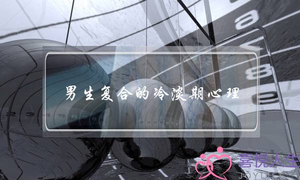 男生复合的冷淡期心理，进一步维护感情的方法-泡学网-喜悦人生,挽回婚姻,分手挽回,经验婚姻,情感挽回,情感咨询,分离小三,泡学书籍
