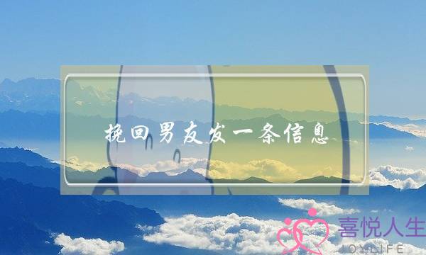 挽回男友发一条信息(挽回男友发信息不回怎么办)-泡学网-喜悦人生,挽回婚姻,分手挽回,经验婚姻,情感挽回,情感咨询,分离小三,泡学书籍