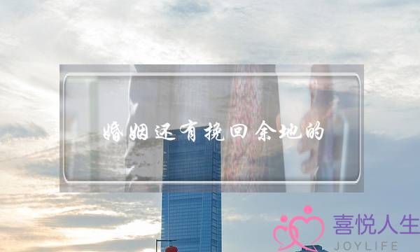 婚姻还有挽回余地的-泡学网-喜悦人生,挽回婚姻,分手挽回,经验婚姻,情感挽回,情感咨询,分离小三,泡学书籍