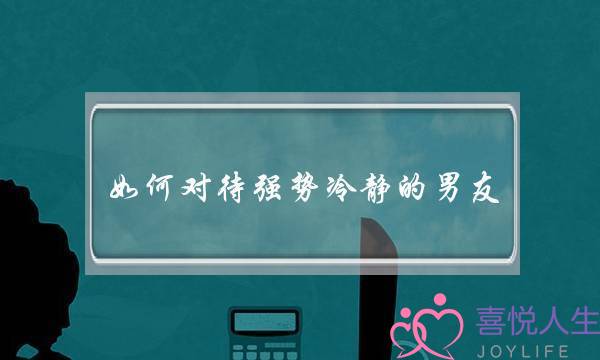 如何对待强势冷静的男友-泡学网-喜悦人生,挽回婚姻,分手挽回,经验婚姻,情感挽回,情感咨询,分离小三,泡学书籍
