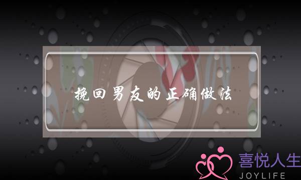 挽回男友的正确做法(怎样挽回前男友方法)-泡学网-喜悦人生,挽回婚姻,分手挽回,经验婚姻,情感挽回,情感咨询,分离小三,泡学书籍