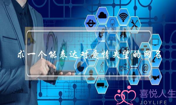 求一个能表达对爱情失望的网名，-泡学网-喜悦人生,挽回婚姻,分手挽回,经验婚姻,情感挽回,情感咨询,分离小三,泡学书籍