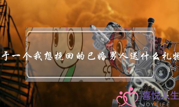 对于一个我想挽回的已婚男人送什么礼物好-泡学网-喜悦人生,挽回婚姻,分手挽回,经验婚姻,情感挽回,情感咨询,分离小三,泡学书籍