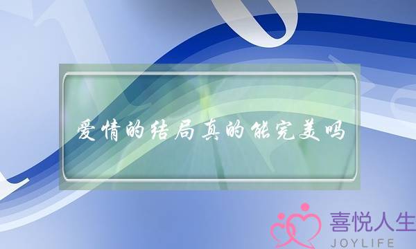 爱情的结局真的能完美吗-泡学网-喜悦人生,挽回婚姻,分手挽回,经验婚姻,情感挽回,情感咨询,分离小三,泡学书籍