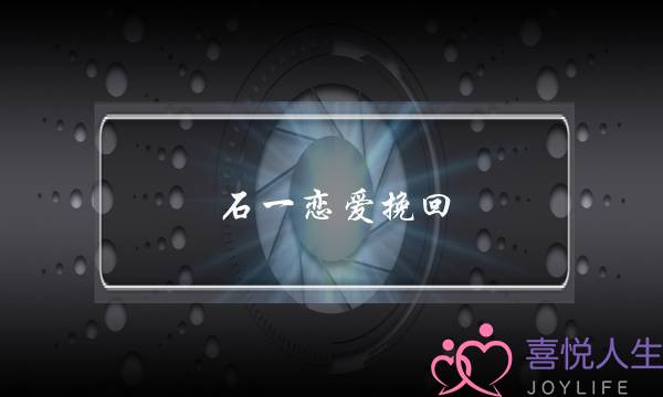 石一恋爱挽回(恋爱挽回技巧)-泡学网-喜悦人生,挽回婚姻,分手挽回,经验婚姻,情感挽回,情感咨询,分离小三,泡学书籍