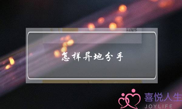 怎样异地分手(怎样和异地男友分手)-泡学网-喜悦人生,挽回婚姻,分手挽回,经验婚姻,情感挽回,情感咨询,分离小三,泡学书籍