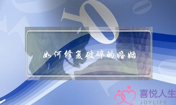 如何修复破碎的婚姻-这几点你一定要知道-泡学网-喜悦人生,挽回婚姻,分手挽回,经验婚姻,情感挽回,情感咨询,分离小三,泡学书籍