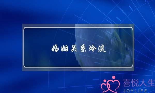 婚姻关系冷淡(夫妻关系冷淡怎么解决)-泡学网-喜悦人生,挽回婚姻,分手挽回,经验婚姻,情感挽回,情感咨询,分离小三,泡学书籍