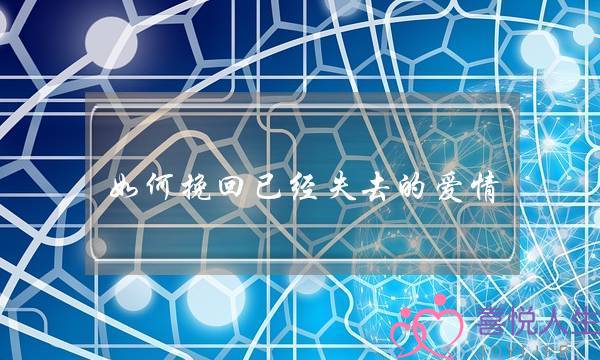 如何挽回已经失去的爱情？-泡学网-喜悦人生,挽回婚姻,分手挽回,经验婚姻,情感挽回,情感咨询,分离小三,泡学书籍