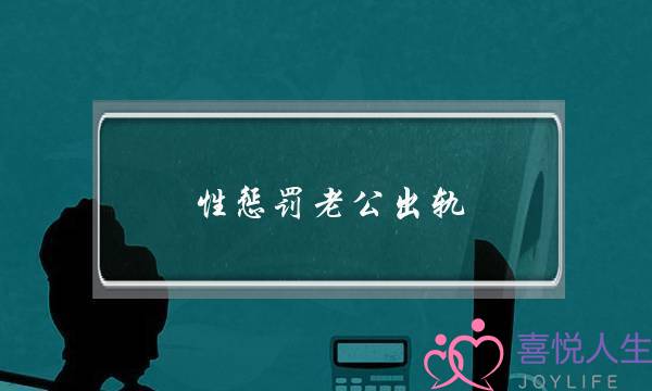 性惩罚老公出轨-泡学网-喜悦人生,挽回婚姻,分手挽回,经验婚姻,情感挽回,情感咨询,分离小三,泡学书籍