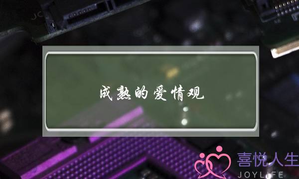 成熟的爱情观？-泡学网-喜悦人生,挽回婚姻,分手挽回,经验婚姻,情感挽回,情感咨询,分离小三,泡学书籍