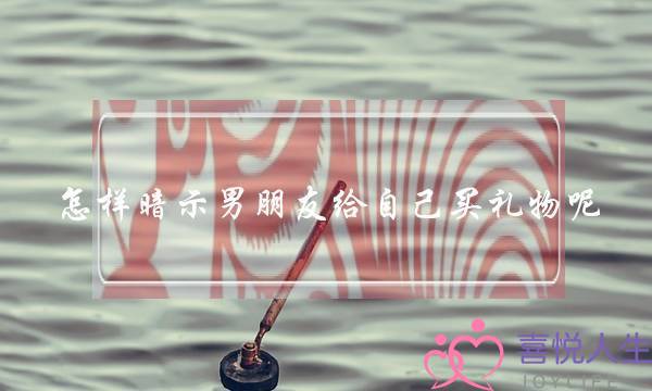 怎样暗示男朋友给自己买礼物呢？-泡学网-喜悦人生,挽回婚姻,分手挽回,经验婚姻,情感挽回,情感咨询,分离小三,泡学书籍
