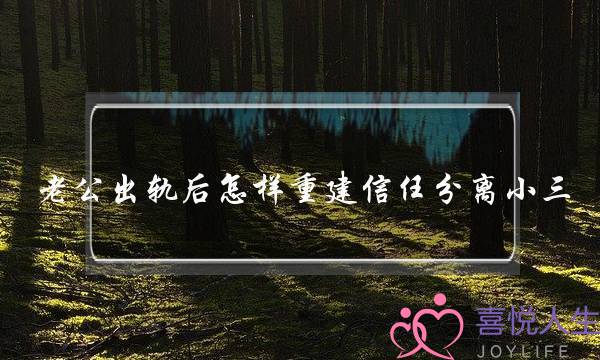 老公出轨后怎样重建信任分离小三-泡学网-喜悦人生,挽回婚姻,分手挽回,经验婚姻,情感挽回,情感咨询,分离小三,泡学书籍