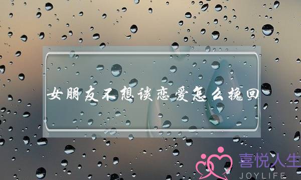 女朋友不想谈恋爱怎么挽回(女朋友不想谈恋爱怎么办)-泡学网-喜悦人生,挽回婚姻,分手挽回,经验婚姻,情感挽回,情感咨询,分离小三,泡学书籍