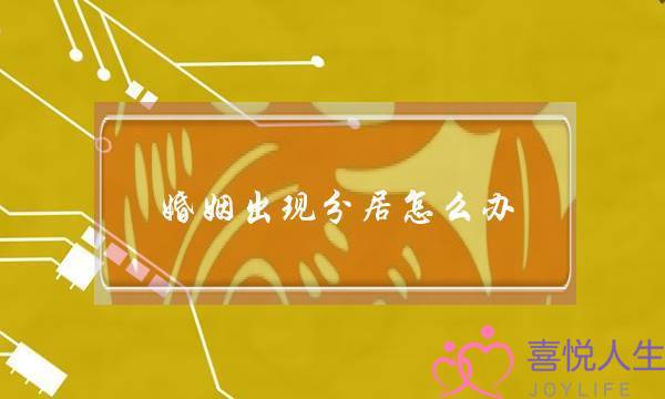 婚姻出现分居怎么办(两地分居的婚姻怎么办)-泡学网-喜悦人生,挽回婚姻,分手挽回,经验婚姻,情感挽回,情感咨询,分离小三,泡学书籍