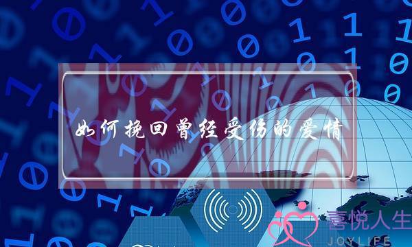 如何挽回曾经受伤的爱情?-泡学网-喜悦人生,挽回婚姻,分手挽回,经验婚姻,情感挽回,情感咨询,分离小三,泡学书籍