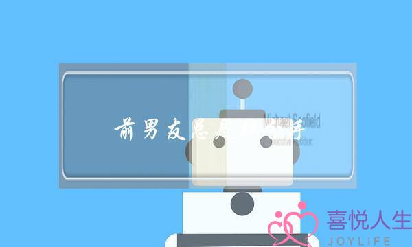 前男友总是提分手(梦见前男友提分手)-泡学网-喜悦人生,挽回婚姻,分手挽回,经验婚姻,情感挽回,情感咨询,分离小三,泡学书籍