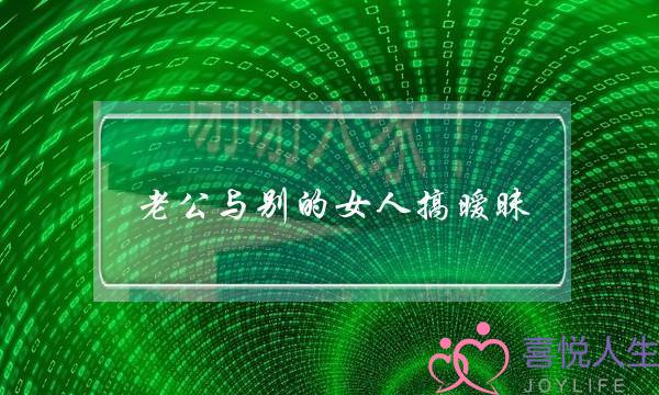 老公与别的女人搞暧昧(老公和别的女人搞暧昧)-泡学网-喜悦人生,挽回婚姻,分手挽回,经验婚姻,情感挽回,情感咨询,分离小三,泡学书籍