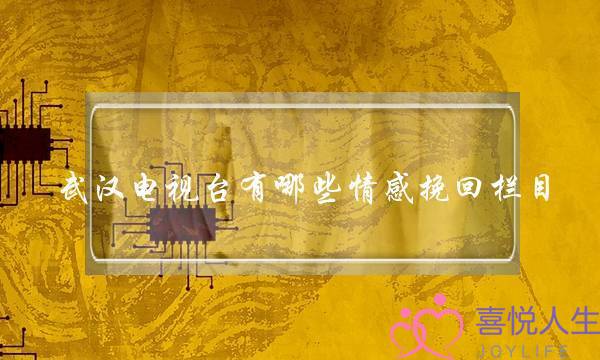 武汉电视台有哪些情感挽回栏目-泡学网-喜悦人生,挽回婚姻,分手挽回,经验婚姻,情感挽回,情感咨询,分离小三,泡学书籍