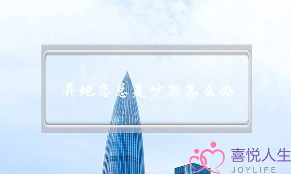 异地恋总是吵架怎么办(异地恋吵架了该怎么办)-泡学网-喜悦人生,挽回婚姻,分手挽回,经验婚姻,情感挽回,情感咨询,分离小三,泡学书籍