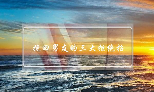 挽回男友的三大拒绝招(冲动和男友分手后想挽回被拒绝)-泡学网-喜悦人生,挽回婚姻,分手挽回,经验婚姻,情感挽回,情感咨询,分离小三,泡学书籍