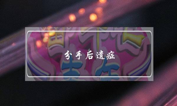 分手后遗症(分手后遗症abo)-泡学网-喜悦人生,挽回婚姻,分手挽回,经验婚姻,情感挽回,情感咨询,分离小三,泡学书籍