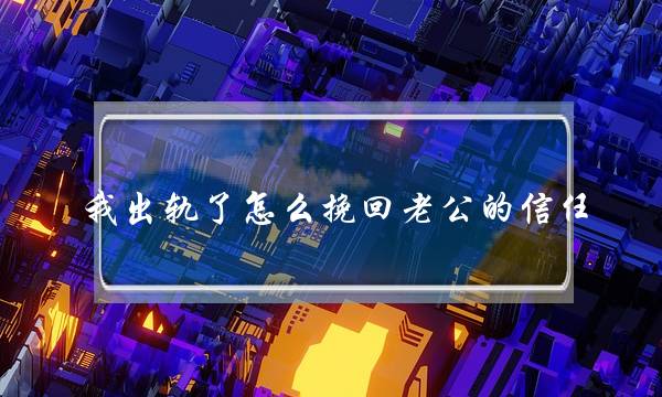 我出轨了怎么挽回老公的信任-泡学网-喜悦人生,挽回婚姻,分手挽回,经验婚姻,情感挽回,情感咨询,分离小三,泡学书籍