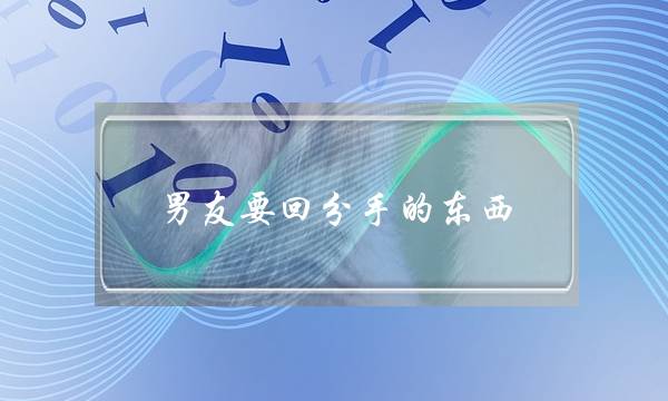 男友要回分手的东西(分手了男友要回东西)-泡学网-喜悦人生,挽回婚姻,分手挽回,经验婚姻,情感挽回,情感咨询,分离小三,泡学书籍