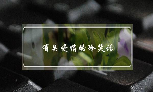 有关爱情的冷笑话？(和成熟的女生谈恋爱该怎么聊天？)-泡学网-喜悦人生,挽回婚姻,分手挽回,经验婚姻,情感挽回,情感咨询,分离小三,泡学书籍