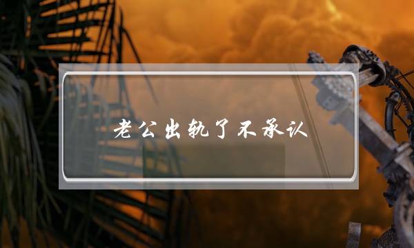 老公出轨了不承认-泡学网-喜悦人生,挽回婚姻,分手挽回,经验婚姻,情感挽回,情感咨询,分离小三,泡学书籍