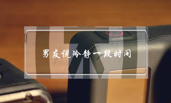 男友说冷静一段时间，我该怎么办？-泡学网-喜悦人生,挽回婚姻,分手挽回,经验婚姻,情感挽回,情感咨询,分离小三,泡学书籍