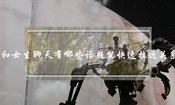 和女生聊天有哪些话题能快速拉近关系？-泡学网-喜悦人生,挽回婚姻,分手挽回,经验婚姻,情感挽回,情感咨询,分离小三,泡学书籍