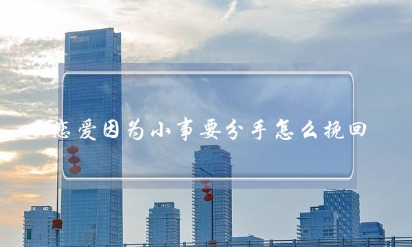 恋爱因为小事要分手怎么挽回-泡学网-喜悦人生,挽回婚姻,分手挽回,经验婚姻,情感挽回,情感咨询,分离小三,泡学书籍