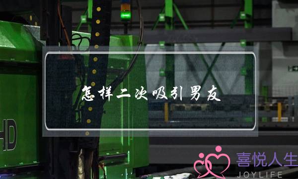 怎样二次吸引男友(怎样做到二次吸引男朋友)-泡学网-喜悦人生,挽回婚姻,分手挽回,经验婚姻,情感挽回,情感咨询,分离小三,泡学书籍