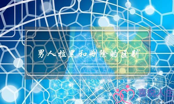 男人拉黑和删除的区别,删除和拉黑哪个更严重-泡学网-喜悦人生,挽回婚姻,分手挽回,经验婚姻,情感挽回,情感咨询,分离小三,泡学书籍