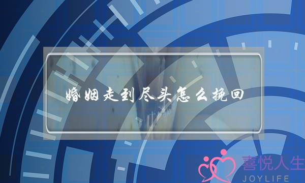 婚姻走到尽头怎么挽回-泡学网-喜悦人生,挽回婚姻,分手挽回,经验婚姻,情感挽回,情感咨询,分离小三,泡学书籍