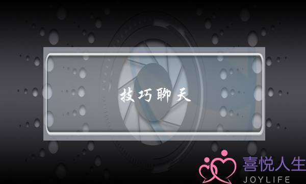 技巧聊天(初次聊天技巧)-泡学网-喜悦人生,挽回婚姻,分手挽回,经验婚姻,情感挽回,情感咨询,分离小三,泡学书籍