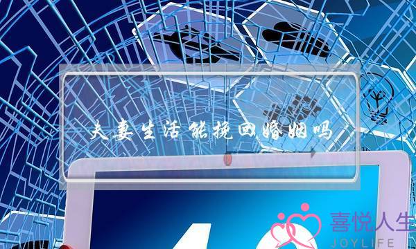 夫妻生活能挽回婚姻吗-泡学网-喜悦人生,挽回婚姻,分手挽回,经验婚姻,情感挽回,情感咨询,分离小三,泡学书籍