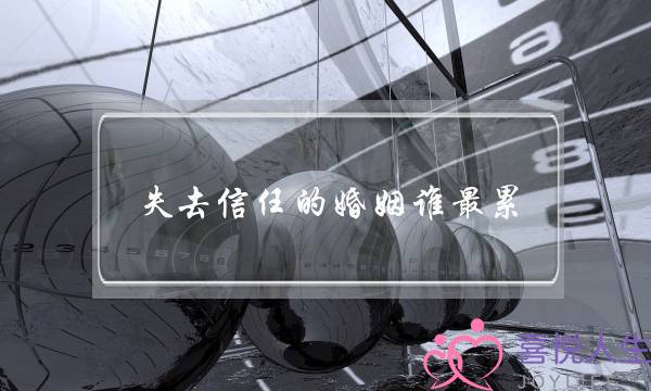 失去信任的婚姻谁最累-失去信任的婚姻的后果-泡学网-喜悦人生,挽回婚姻,分手挽回,经验婚姻,情感挽回,情感咨询,分离小三,泡学书籍