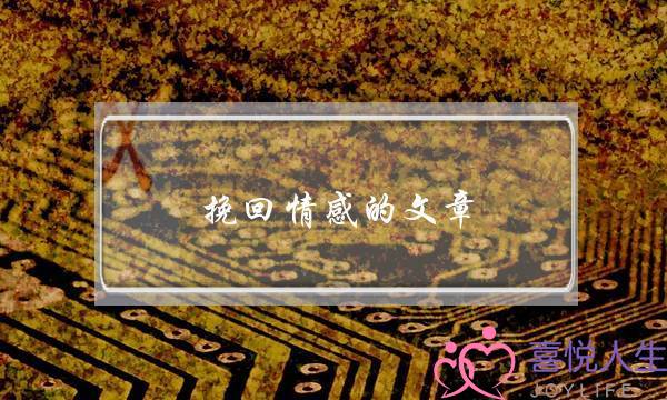 挽回情感的文章(情感挽回文案)-泡学网-喜悦人生,挽回婚姻,分手挽回,经验婚姻,情感挽回,情感咨询,分离小三,泡学书籍