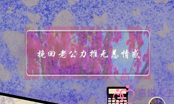 挽回老公力推无恙情感-泡学网-喜悦人生,挽回婚姻,分手挽回,经验婚姻,情感挽回,情感咨询,分离小三,泡学书籍