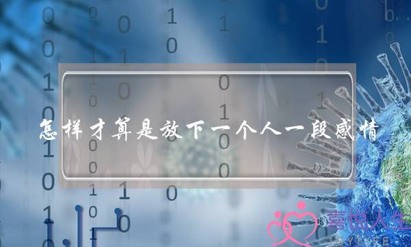 怎样才算是放下一个人一段感情-泡学网-喜悦人生,挽回婚姻,分手挽回,经验婚姻,情感挽回,情感咨询,分离小三,泡学书籍