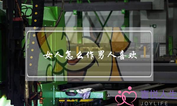 女人怎么作男人喜欢(男人喜欢女人作吗)-泡学网-喜悦人生,挽回婚姻,分手挽回,经验婚姻,情感挽回,情感咨询,分离小三,泡学书籍