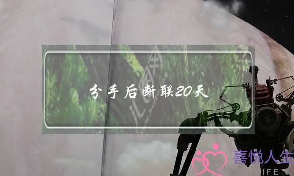 分手后断联20天(分手后断联20天还有复合的可能吗)-泡学网-喜悦人生,挽回婚姻,分手挽回,经验婚姻,情感挽回,情感咨询,分离小三,泡学书籍