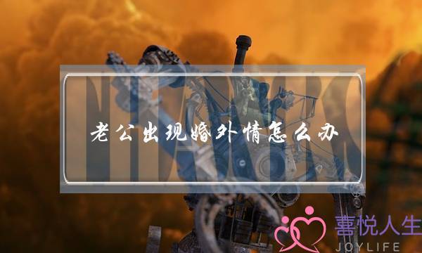 老公出现婚外情怎么办?老公婚外情怎么处理?-泡学网-喜悦人生,挽回婚姻,分手挽回,经验婚姻,情感挽回,情感咨询,分离小三,泡学书籍