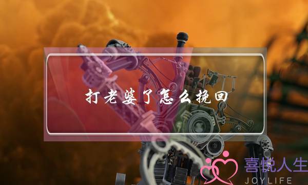 打老婆了怎么挽回(打了老婆,如何挽回)-泡学网-喜悦人生,挽回婚姻,分手挽回,经验婚姻,情感挽回,情感咨询,分离小三,泡学书籍
