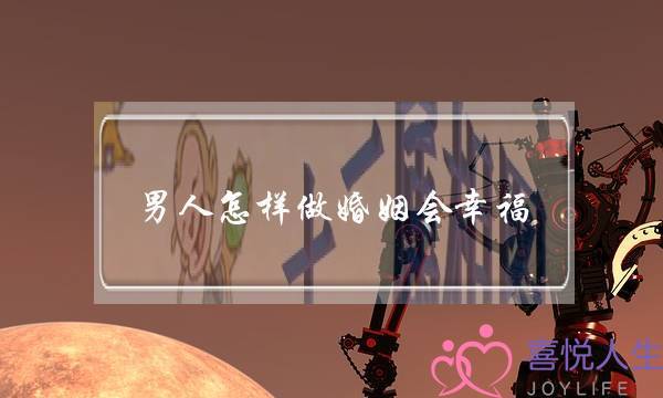 男人怎样做婚姻会幸福（婚姻才会越来越幸福）-泡学网-喜悦人生,挽回婚姻,分手挽回,经验婚姻,情感挽回,情感咨询,分离小三,泡学书籍