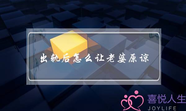 出轨后怎么让老婆原谅-泡学网-喜悦人生,挽回婚姻,分手挽回,经验婚姻,情感挽回,情感咨询,分离小三,泡学书籍