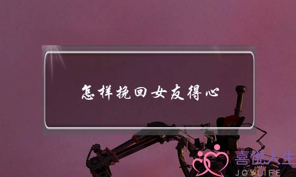 怎样挽回女友得心-泡学网-喜悦人生,挽回婚姻,分手挽回,经验婚姻,情感挽回,情感咨询,分离小三,泡学书籍